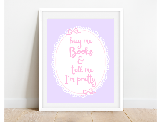 Buy Me Books and tell Me I'm Pretty Art Print