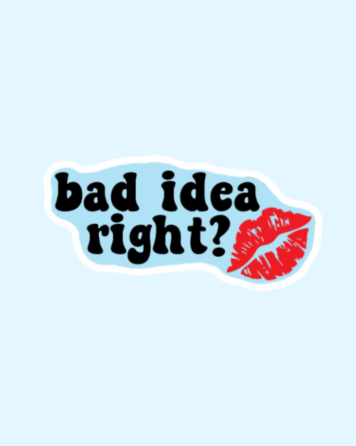 Bad Idea Right? Vinyl Sticker